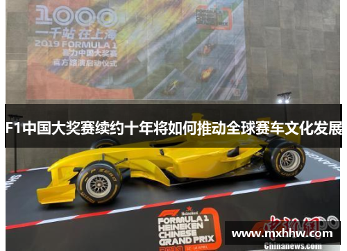 F1中国大奖赛续约十年将如何推动全球赛车文化发展