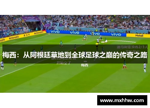 梅西:从阿根廷草地到全球足球之巅的传奇之路 梅西:从阿根廷草地到全球足球之巅的传奇之路