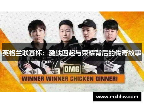 英格兰联赛杯:激战四起与荣耀背后的传奇故事 英格兰联赛杯:激战四起与荣耀背后的传奇故事