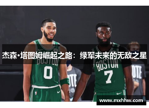 杰森·塔图姆崛起之路:绿军未来的无敌之星 杰森·塔图姆崛起之路:绿军未来的无敌之星