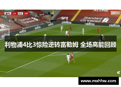 利物浦4比3惊险逆转富勒姆 全场高能回顾 利物浦4比3惊险逆转富勒姆 全场高能回顾