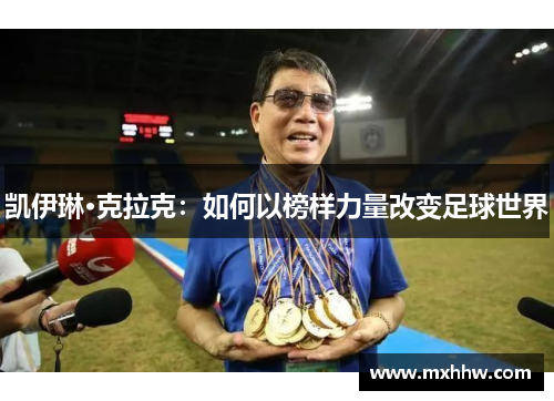 凯伊琳·克拉克:如何以榜样力量改变足球世界 凯伊琳·克拉克:如何以榜样力量改变足球世界